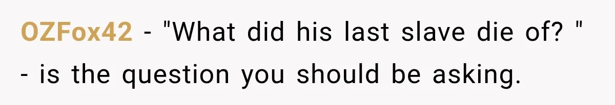OZFox42 − "What did his last slave die of? " - is the question you should be asking.