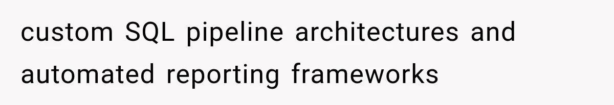 custom SQL pipeline architectures and automated reporting frameworks