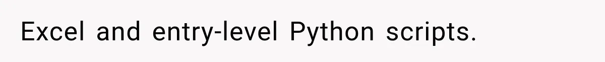 Excel and entry-level Python scripts.