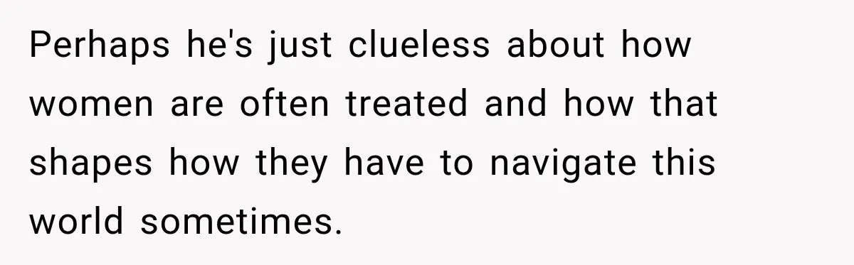 Man Plans A Romantic Trip To Win Her Over, But She Sees A Completely Different Story Perhaps he's just clueless about how women are often treated and how that shapes how they have to navigate this world sometimes.