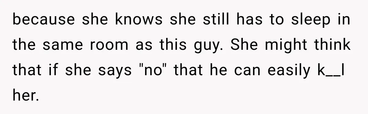 Man Plans A Romantic Trip To Win Her Over, But She Sees A Completely Different Story because she knows she still has to sleep in the same room as this guy. She might think that if she says "no" that he can easily k__l her.