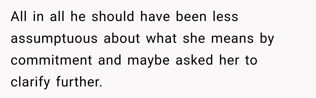 Man Plans A Romantic Trip To Win Her Over, But She Sees A Completely Different Story All in all he should have been less assumptuous about what she means by commitment and maybe asked her to clarify further.