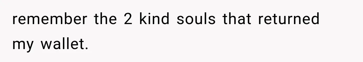 remember the 2 kind souls that returned my wallet.