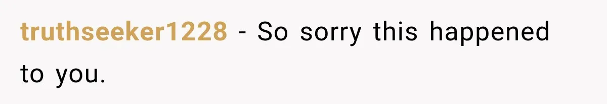 truthseeker1228 − So sorry this happened to you.