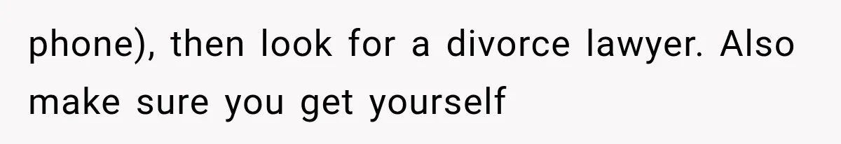 phone), then look for a divorce lawyer. Also make sure you get yourself