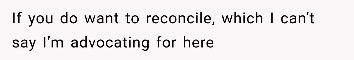 If you do want to reconcile, which I can’t say I’m advocating for here