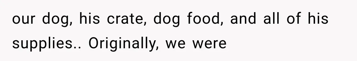 Sister Gets A Free Ride To The Beach, Then Her Entitlement Ends The Entire Trip our dog, his crate, dog food, and all of his supplies.. Originally, we were