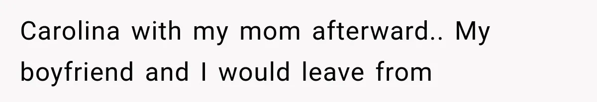 Sister Gets A Free Ride To The Beach, Then Her Entitlement Ends The Entire Trip Carolina with my mom afterward.. My boyfriend and I would leave from