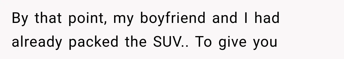 Sister Gets A Free Ride To The Beach, Then Her Entitlement Ends The Entire Trip By that point, my boyfriend and I had already packed the SUV.. To give you