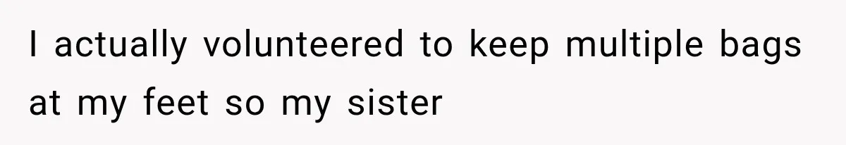 Sister Gets A Free Ride To The Beach, Then Her Entitlement Ends The Entire Trip I actually volunteered to keep multiple bags at my feet so my sister