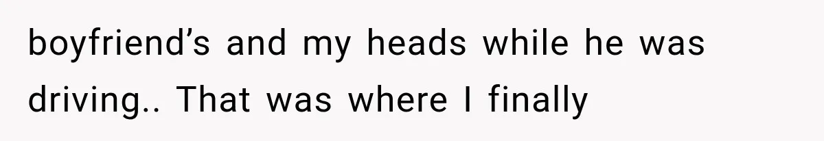 Sister Gets A Free Ride To The Beach, Then Her Entitlement Ends The Entire Trip boyfriend’s and my heads while he was driving.. That was where I finally
