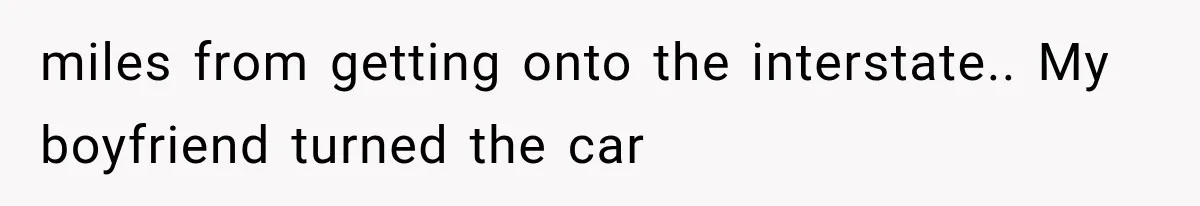 Sister Gets A Free Ride To The Beach, Then Her Entitlement Ends The Entire Trip miles from getting onto the interstate.. My boyfriend turned the car