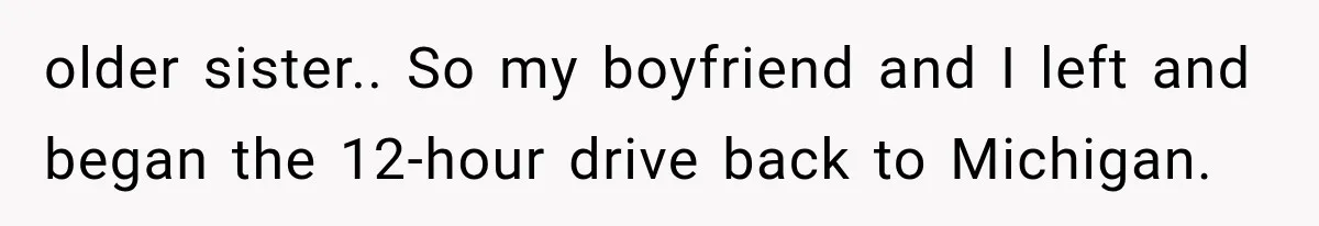 Sister Gets A Free Ride To The Beach, Then Her Entitlement Ends The Entire Trip older sister.. So my boyfriend and I left and began the 12-hour drive back to Michigan.