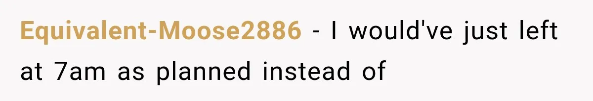 Sister Gets A Free Ride To The Beach, Then Her Entitlement Ends The Entire Trip Equivalent-Moose2886 − I would've just left at 7am as planned instead of