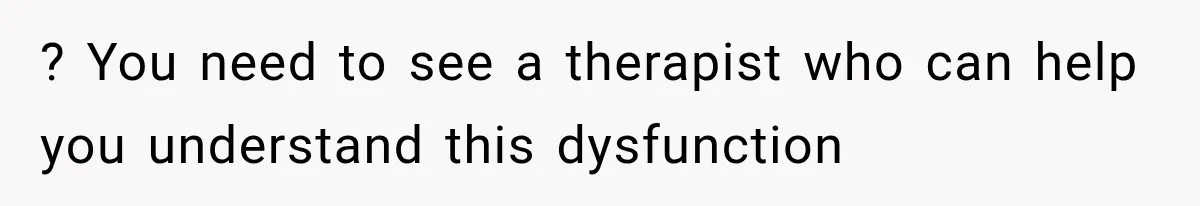 Sister Gets A Free Ride To The Beach, Then Her Entitlement Ends The Entire Trip ? You need to see a therapist who can help you understand this dysfunction