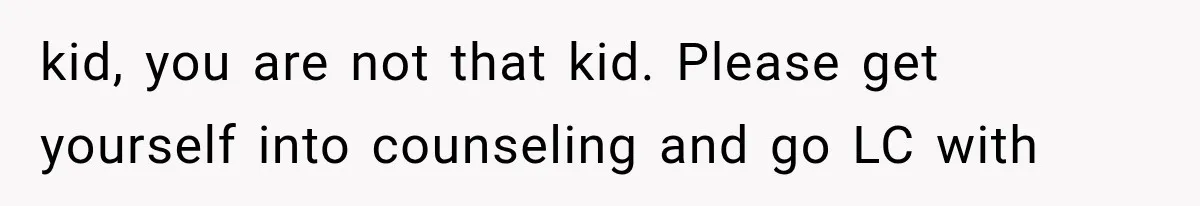 Sister Gets A Free Ride To The Beach, Then Her Entitlement Ends The Entire Trip kid, you are not that kid. Please get yourself into counseling and go LC with