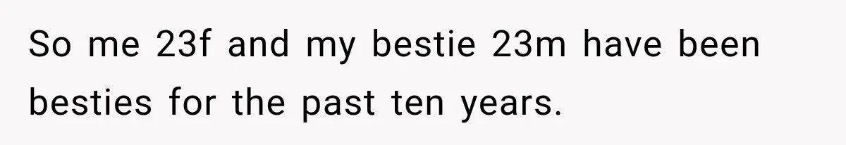 She Invited Her Best Friend To Celebrate Her Dream Home, But He Left Only Criticism Behind So me 23f and my bestie 23m have been besties for the past ten years.