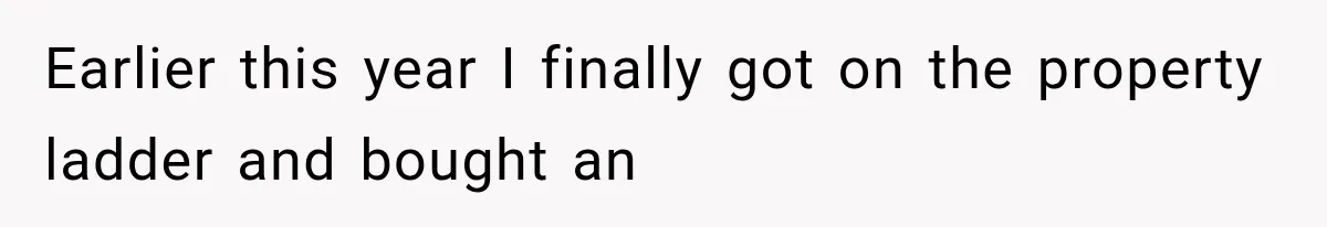 She Invited Her Best Friend To Celebrate Her Dream Home, But He Left Only Criticism Behind Earlier this year I finally got on the property ladder and bought an