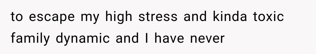 She Invited Her Best Friend To Celebrate Her Dream Home, But He Left Only Criticism Behind to escape my high stress and kinda toxic family dynamic and I have never