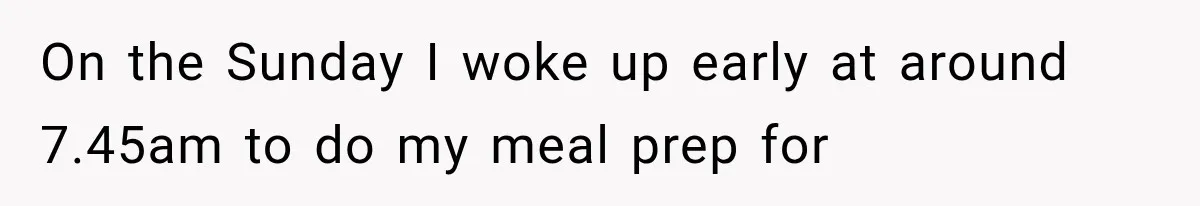 She Invited Her Best Friend To Celebrate Her Dream Home, But He Left Only Criticism Behind On the Sunday I woke up early at around 7.45am to do my meal prep for