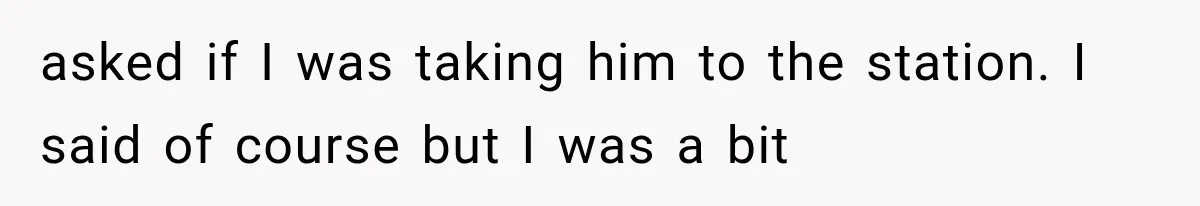 She Invited Her Best Friend To Celebrate Her Dream Home, But He Left Only Criticism Behind asked if I was taking him to the station. I said of course but I was a bit