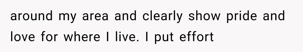 She Invited Her Best Friend To Celebrate Her Dream Home, But He Left Only Criticism Behind around my area and clearly show pride and love for where I live. I put effort