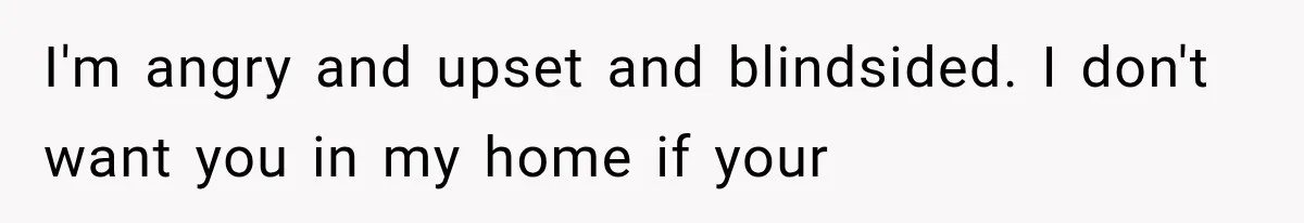 She Invited Her Best Friend To Celebrate Her Dream Home, But He Left Only Criticism Behind I'm angry and upset and blindsided. I don't want you in my home if your