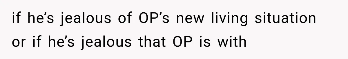 She Invited Her Best Friend To Celebrate Her Dream Home, But He Left Only Criticism Behind if he’s jealous of OP’s new living situation or if he’s jealous that OP is with