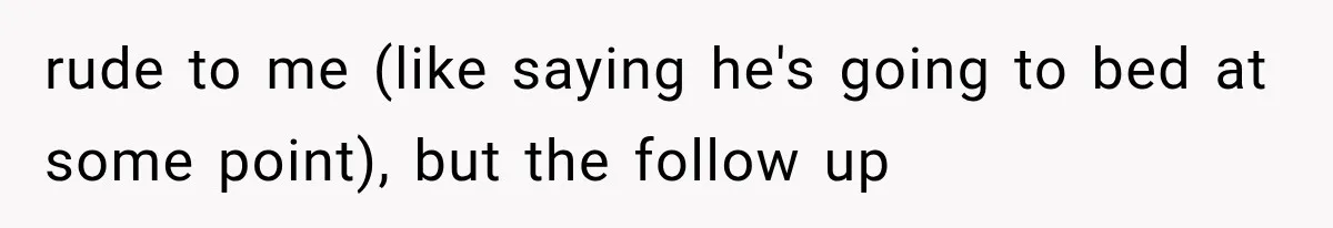 She Invited Her Best Friend To Celebrate Her Dream Home, But He Left Only Criticism Behind rude to me (like saying he's going to bed at some point), but the follow up