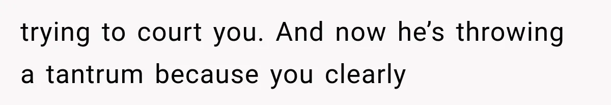 She Invited Her Best Friend To Celebrate Her Dream Home, But He Left Only Criticism Behind trying to court you. And now he’s throwing a tantrum because you clearly