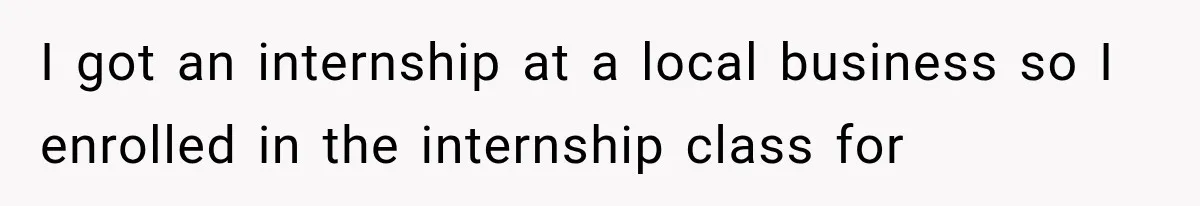 She Lost Her Internship Hours, So Her Mom Helped Her Pull Off A Graduation Scheme I got an internship at a local business so I enrolled in the internship class for