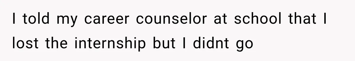 She Lost Her Internship Hours, So Her Mom Helped Her Pull Off A Graduation Scheme I told my career counselor at school that I lost the internship but I didnt go