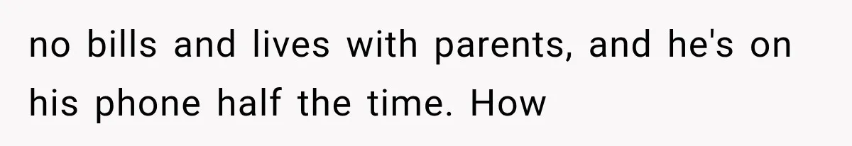 She Lost Her Internship Hours, So Her Mom Helped Her Pull Off A Graduation Scheme no bills and lives with parents, and he's on his phone half the time. How