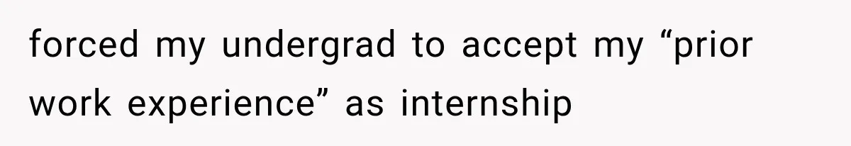 She Lost Her Internship Hours, So Her Mom Helped Her Pull Off A Graduation Scheme forced my undergrad to accept my “prior work experience” as internship