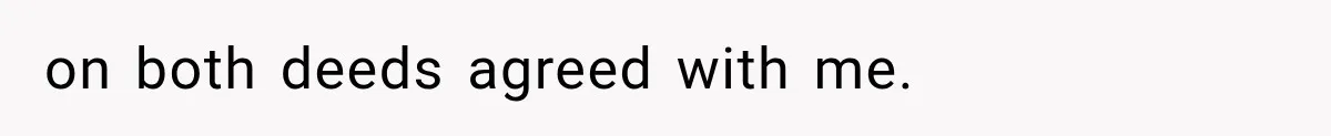 on both deeds agreed with me.