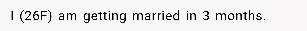 I (26F) am getting married in 3 months.