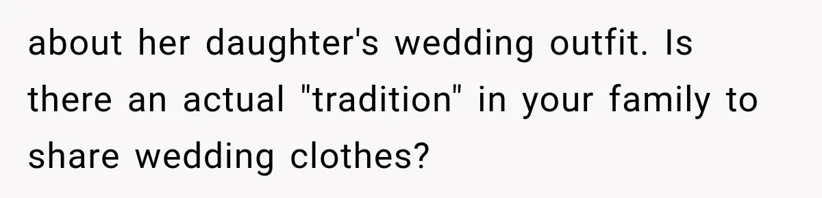 about her daughter's wedding outfit. Is there an actual "tradition" in your family to share wedding clothes?