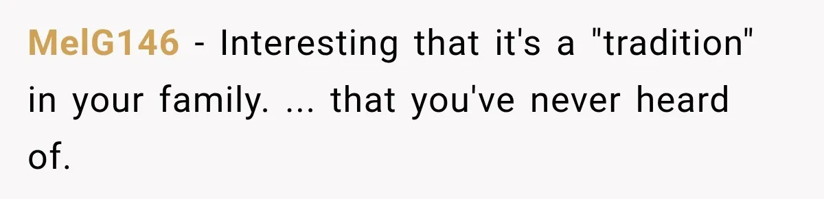 MelG146 − Interesting that it's a "tradition" in your family. ... that you've never heard of.