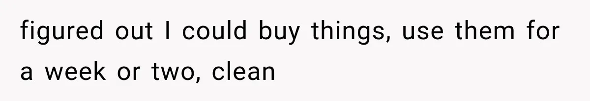 He Thought He Found A Return Policy Loophole, Until One Employee Called Him Out figured out I could buy things, use them for a week or two, clean
