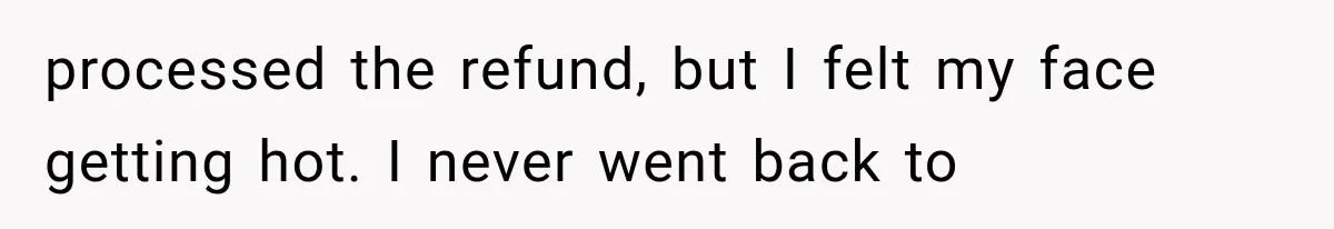 He Thought He Found A Return Policy Loophole, Until One Employee Called Him Out processed the refund, but I felt my face getting hot. I never went back to