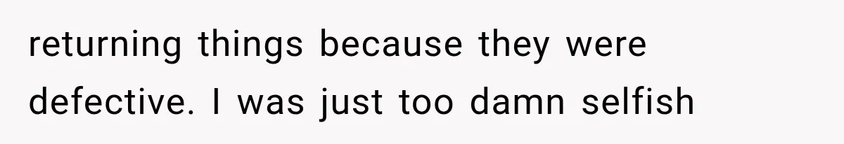 He Thought He Found A Return Policy Loophole, Until One Employee Called Him Out returning things because they were defective. I was just too damn selfish