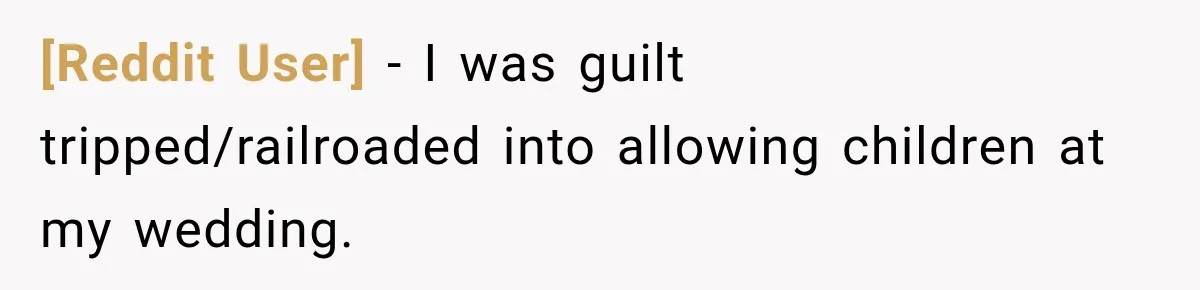 [Reddit User] − I was guilt tripped/railroaded into allowing children at my wedding.