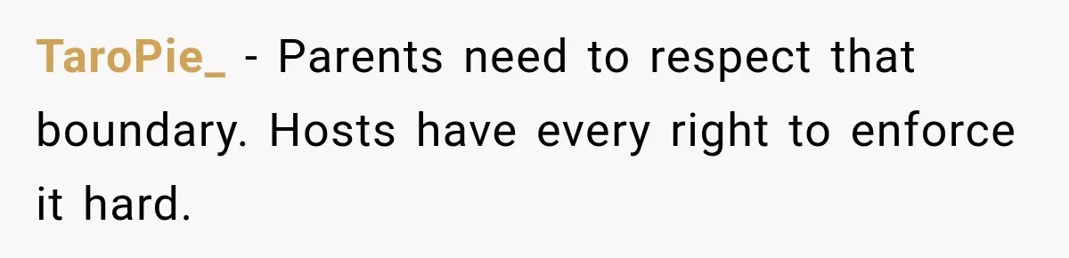 TaroPie_ − Parents need to respect that boundary. Hosts have every right to enforce it hard.