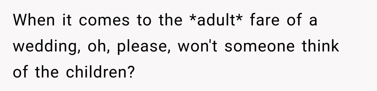 When it comes to the *adult* fare of a wedding, oh, please, won't someone think of the children?