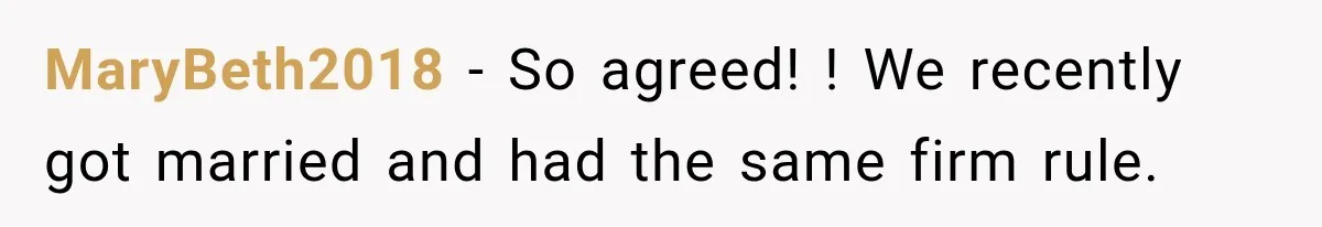 MaryBeth2018 − So agreed! ! We recently got married and had the same firm rule.