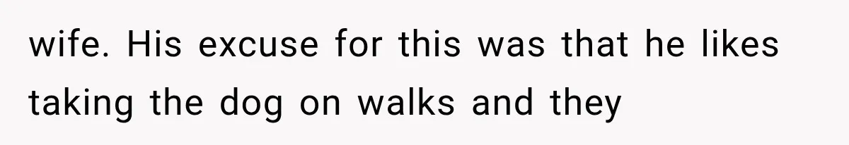 She Dated Him For Five Years, But One Strict Schedule Revealed A Hidden Truth wife. His excuse for this was that he likes taking the dog on walks and they