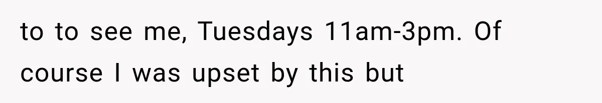 She Dated Him For Five Years, But One Strict Schedule Revealed A Hidden Truth to to see me, Tuesdays 11am-3pm. Of course I was upset by this but
