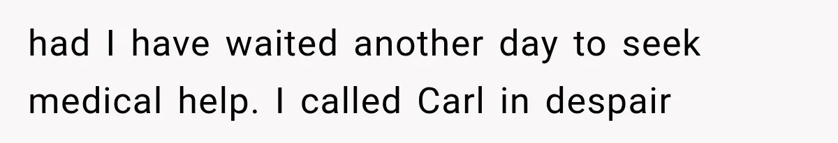 She Dated Him For Five Years, But One Strict Schedule Revealed A Hidden Truth had I have waited another day to seek medical help. I called Carl in despair