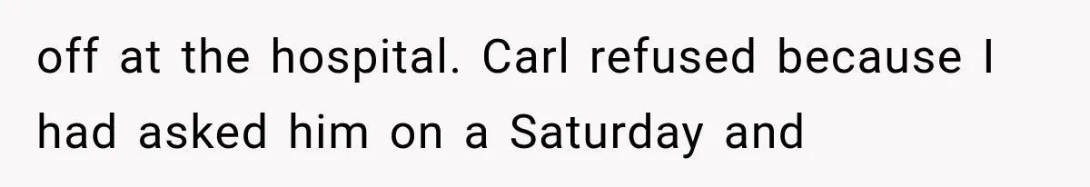 She Dated Him For Five Years, But One Strict Schedule Revealed A Hidden Truth off at the hospital. Carl refused because I had asked him on a Saturday and