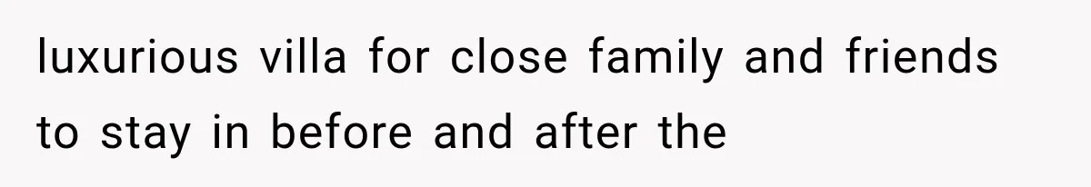 She Dated Him For Five Years, But One Strict Schedule Revealed A Hidden Truth luxurious villa for close family and friends to stay in before and after the